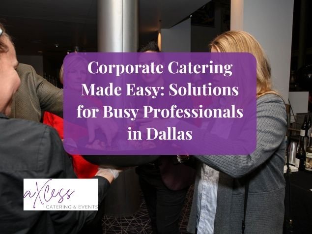 Corporate Catering Made Easy: Solutions for Busy Professionals in Dallas