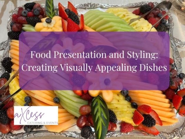 Food Presentation and Styling: The Art of Creating Visually Appealing Dishes for Events