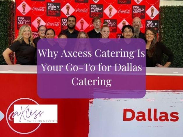 Why Axcess Catering Is Your Go-To for Dallas Catering